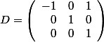 D=\left(\begin{array}{rrrr}-1&0&1\\0&1&0\\0&0&1\\\end{array}\right)